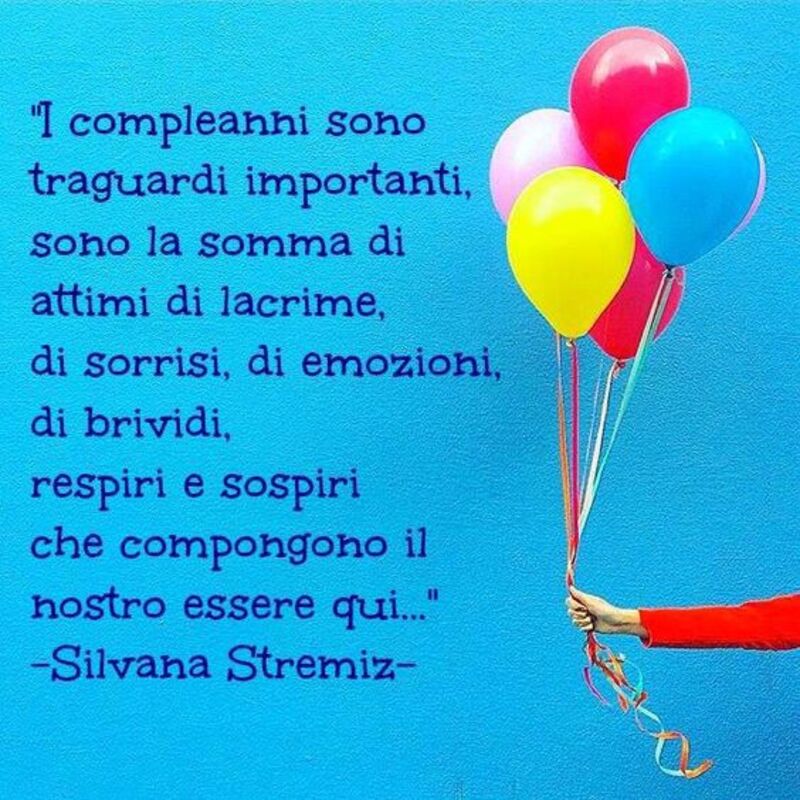 I compleanni sono traguardi importanti, sono la somma di attimi di lacrime, di sorrisi, di emozioni, di brividi, respiri e sospiri che compongono il nostro essere qui...