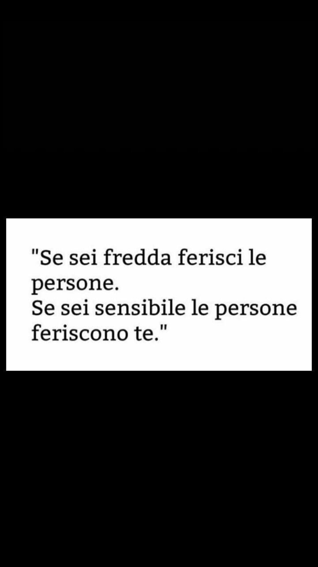 "Se sei fredda ferisci le persone, se sei sensibile le persone feriscono te"