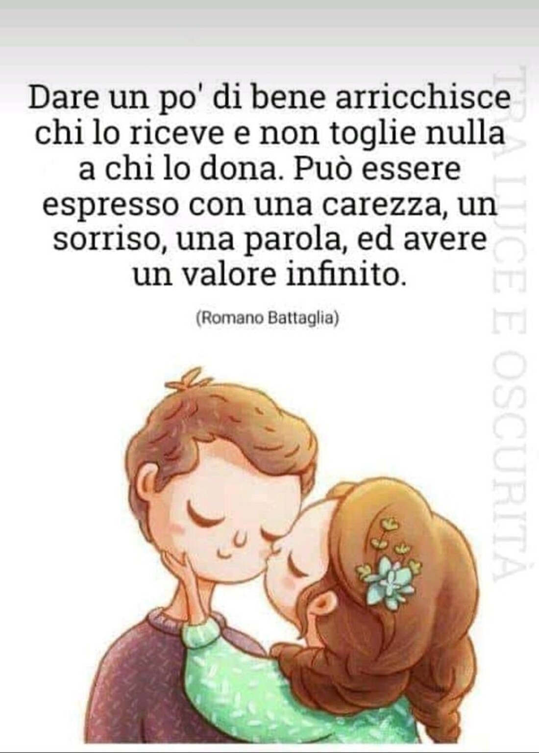 Dare un po' di bene arricchisce chi lo riceve e non toglie nulla a chi lo dona. Può essere espresso con una carezza, un sorriso, una parola, ed avere un valore infinito.