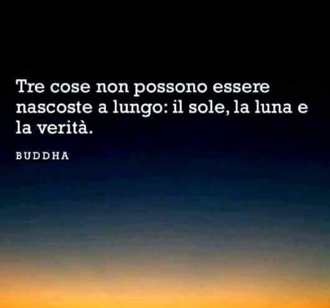 Tre cose non possono essere nascoste a lungo: il sole, la luna e la verità