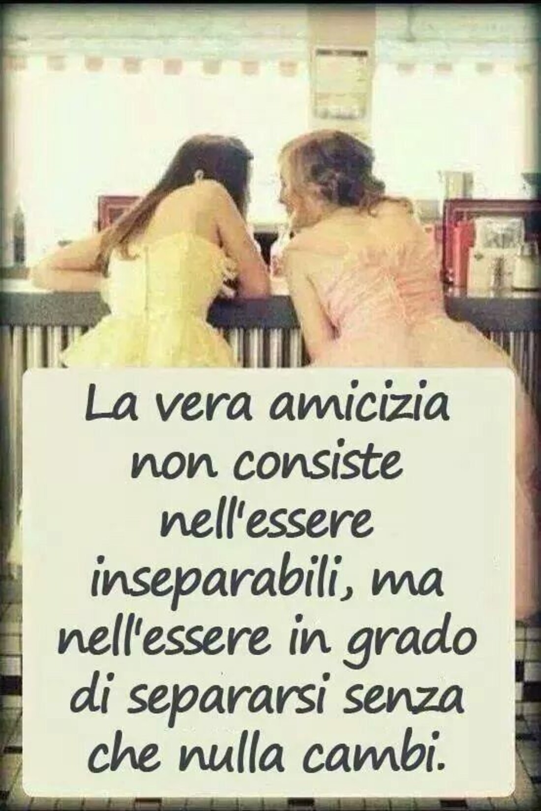 La vera amicizia non consiste nell'essere inseparabili, ma nell'essere in grado di separarsi senza che nulla cambi