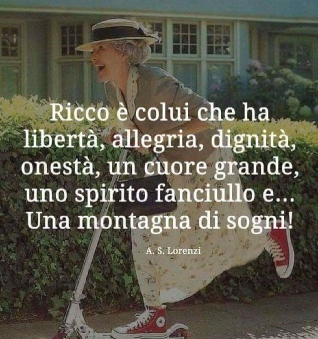 Ricco è colui che ha libertà, allegria, dignità, onestà, un cuore grande, uno spirito fanciullo e...una montagna di sogni