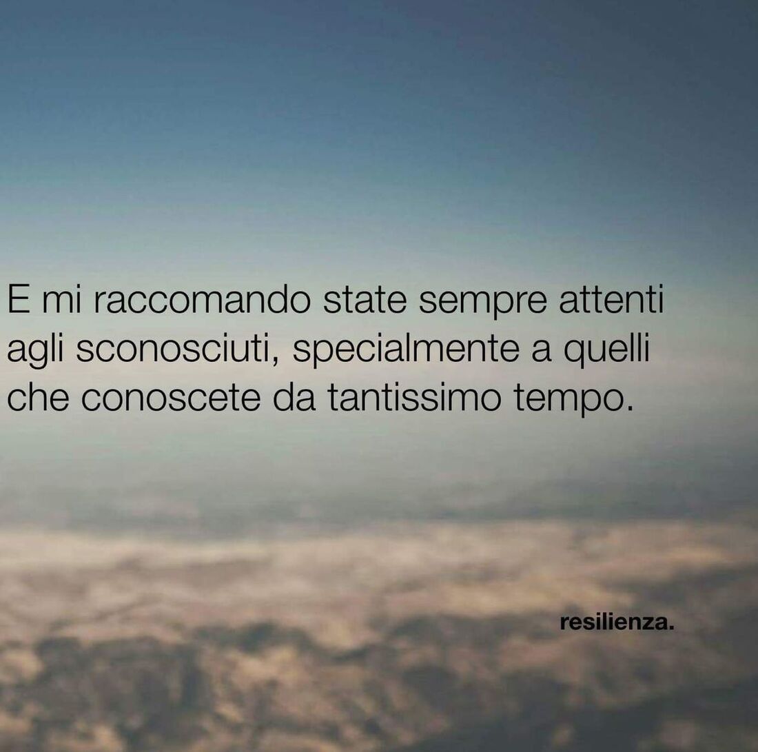 E mi raccomando state sempre attenti agli sconosciuti, specialmente a quelli che conoscete da tantissimo tempo