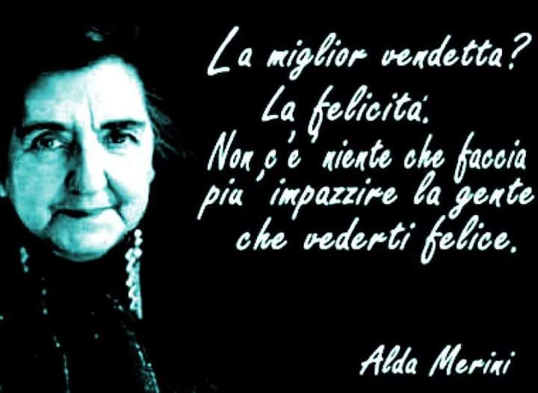 La miglior vendetta? La felicità. Non c'è niente che faccia più impazzire la gente che vederti felice