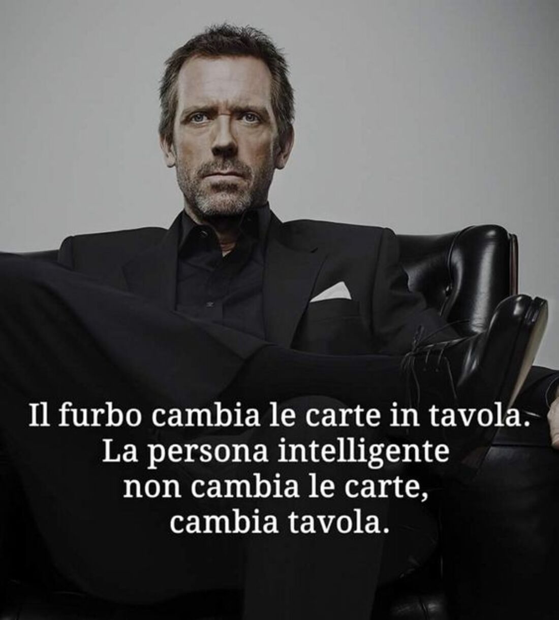 Il furbo cambia le carte in tavola. La persona intelligente non cambia le carte, cambia la tavola.