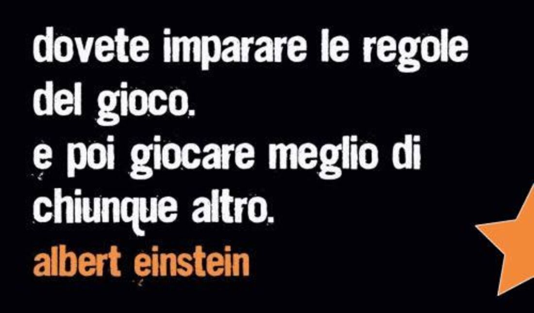 Dovete imparare le regole del gioco e poi giocare meglio di chiunque altro