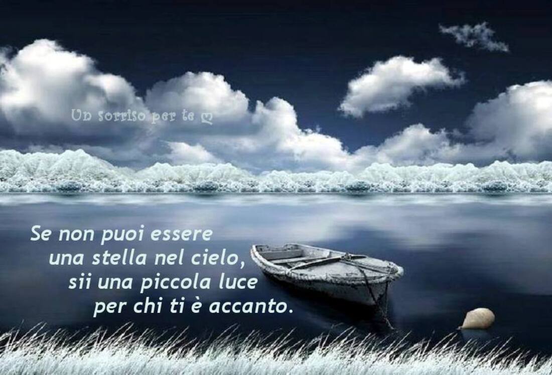 Se non puoi essere una stella nel cielo, sii una piccola luce per chi ti è accanto.