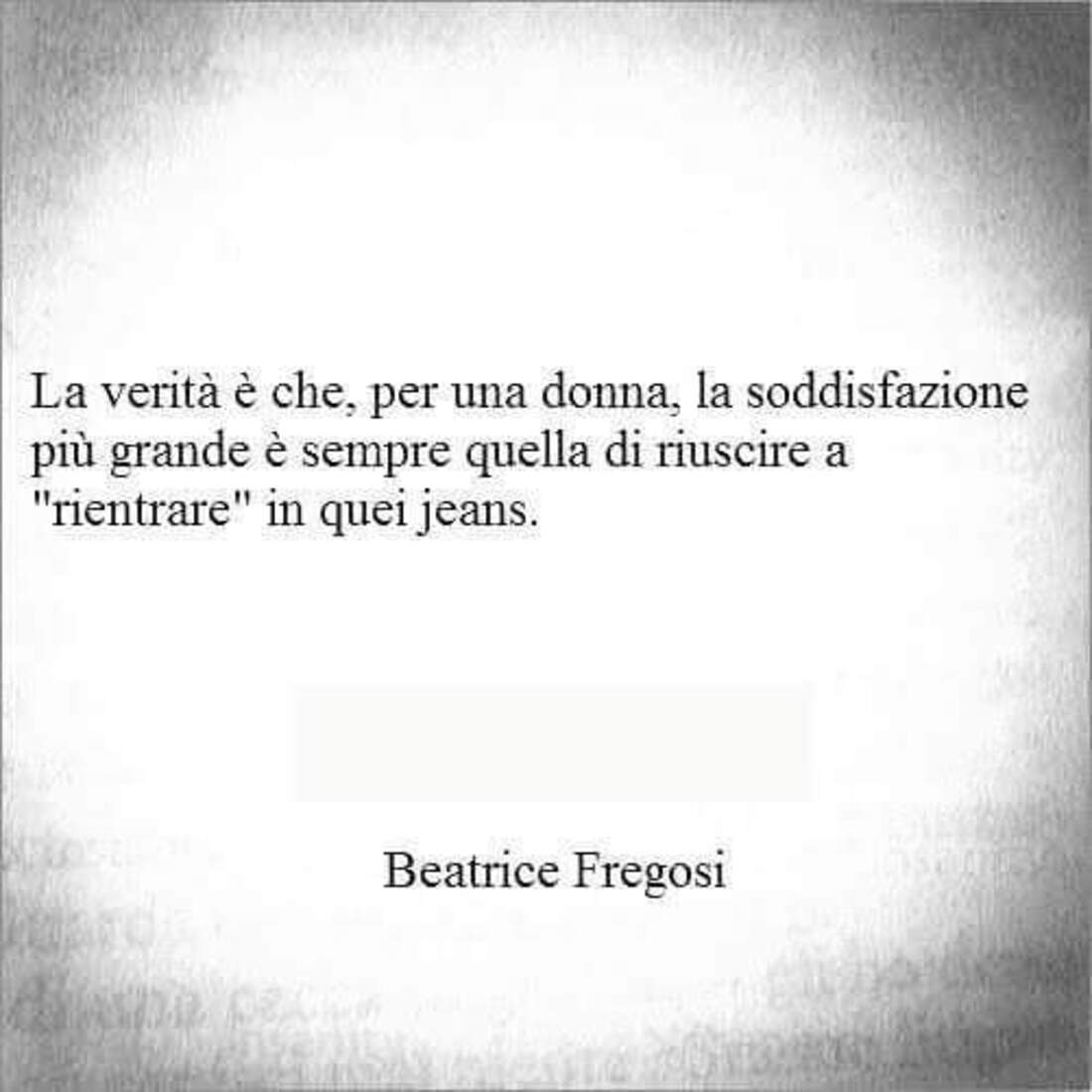 La verità è che, per una donna, la soddisfazione più grande è sempre quella di riuscire a "rientrare" in quei jeans.