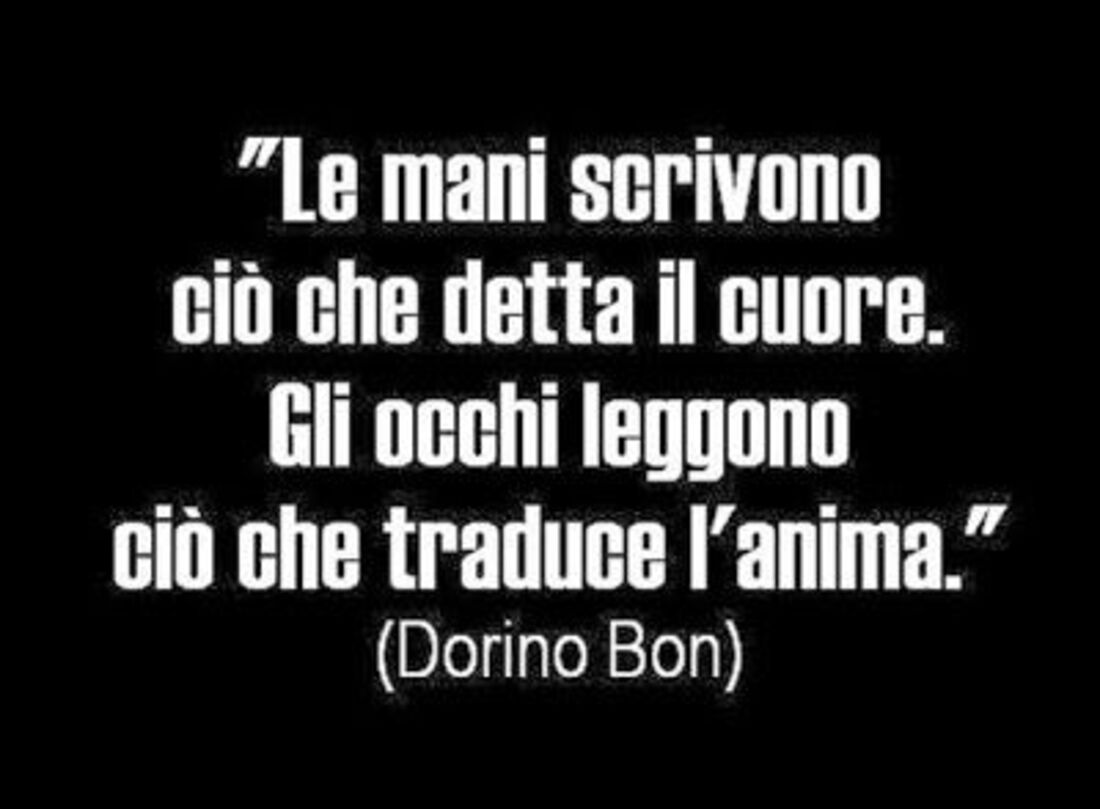 "Le mani scrivono ciò che detto il cuore. Gli occhi leggono ciò che traduce l'anima."