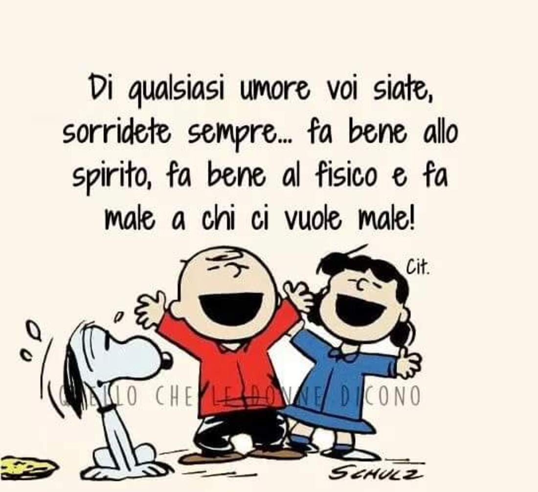 Di qualsiasi umore siete, sorridete sempre...fa bene allo spirito, fa bene al fisico e fa male a chi ci vuole male