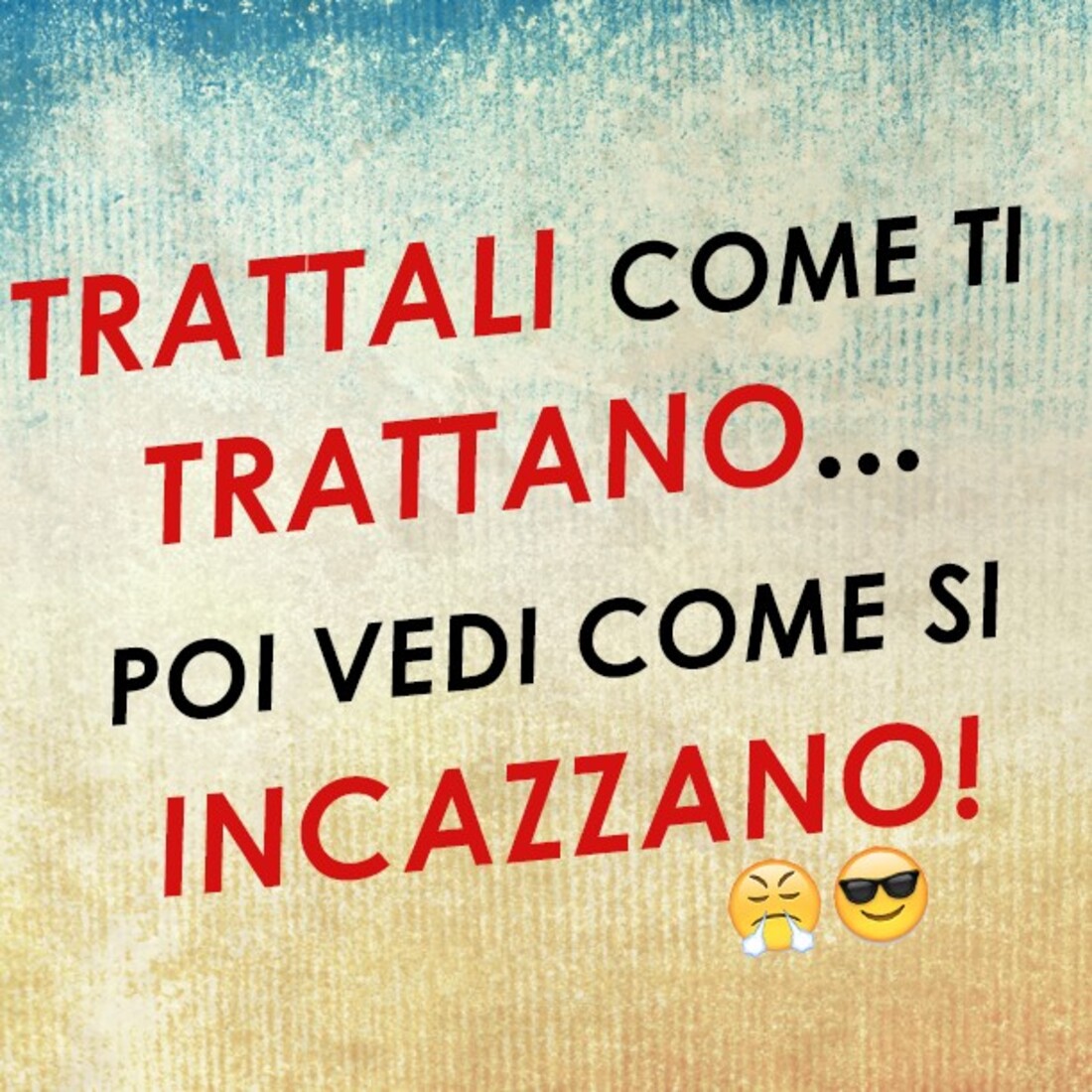 Trattali come ti trattano...poi vedi come si arrabbiano!