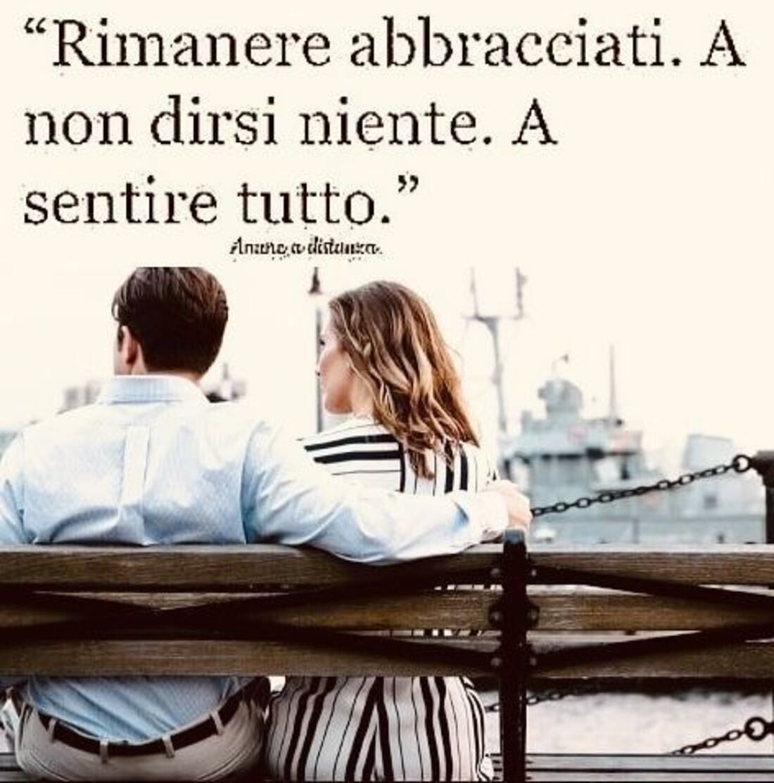 "Rimanere abbracciati. A non dirsi niente. A sentire tutto."