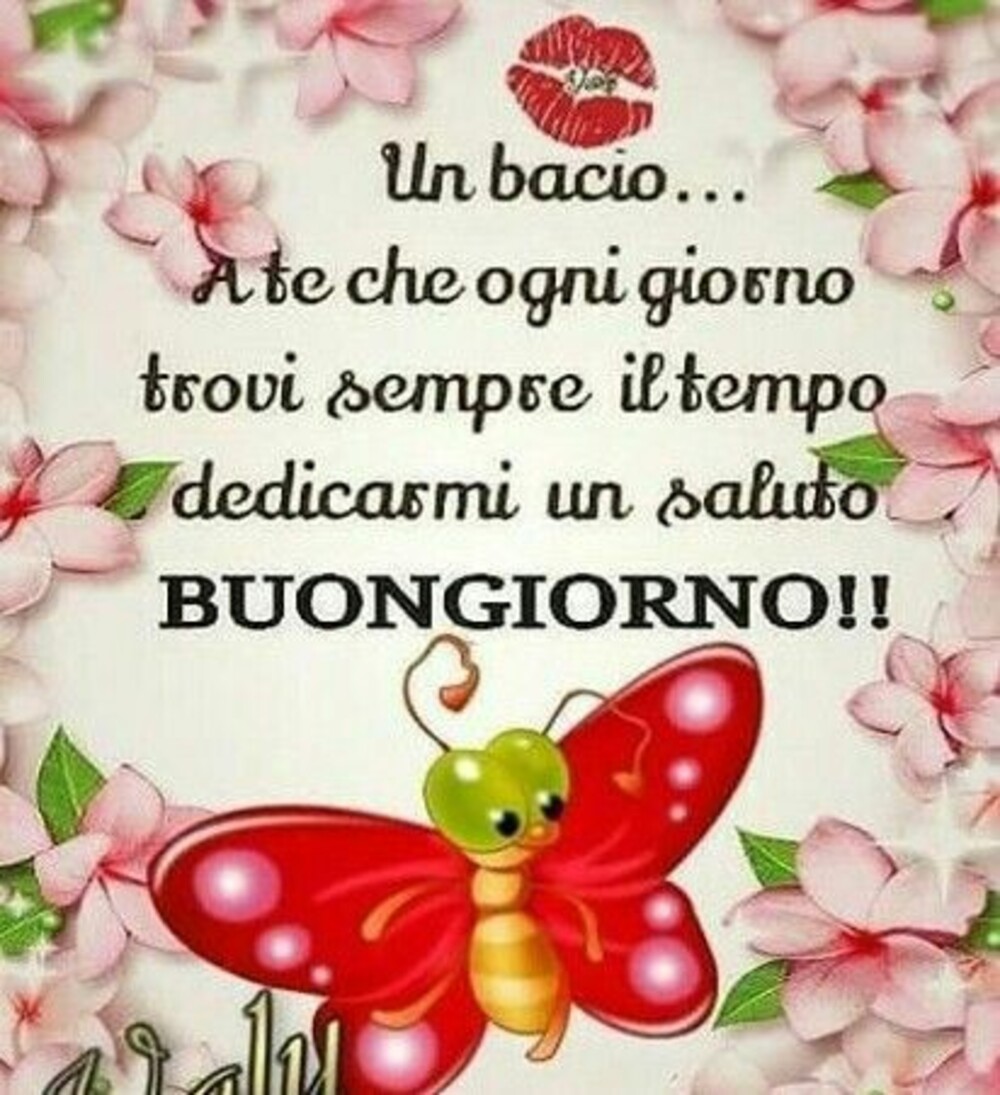 Un bacio a te che ogni giorno trovi sempre il tempo di dedicarmi un saluto! Buongiorno