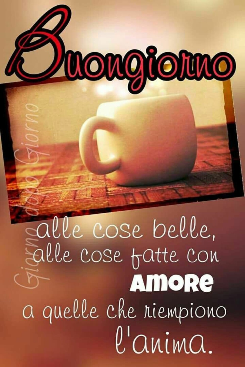 Buongiorno alle cose belle, alle cose fatte con amore a quelle che ti riempiono l'anima.