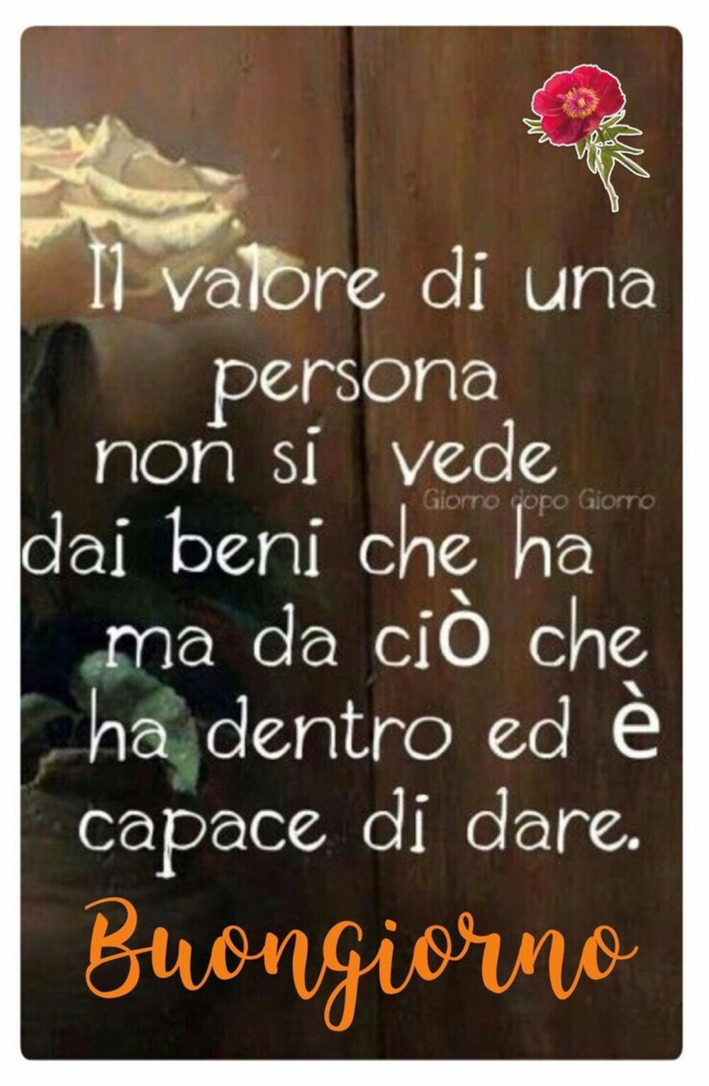 Il valore di una persona non si vede dai beni che ha ma da ciò che ha dentro ed è capace di dare. Buongiorno