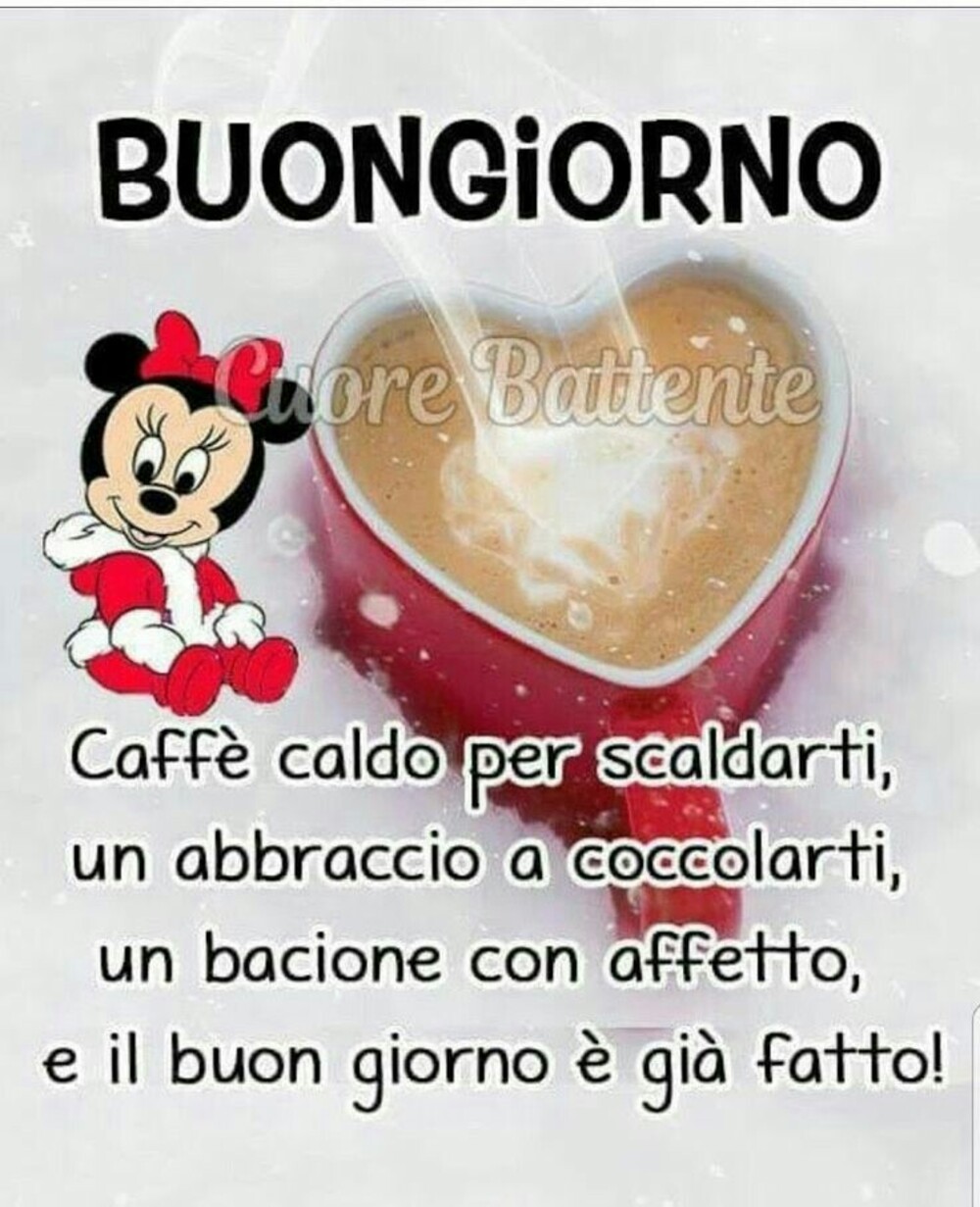 Buongiorno caffè caldo per scaldarti, un abbraccio a coccolarti, un bacione con affetto, e il buon giorno è già fatto!