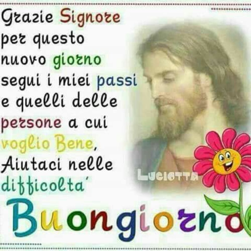 Grazie Signore per questo nuovo giorno segui i miei passi e quelli delle persone a cui voglio bene, aiutaci nelle difficoltà! Buongiorno