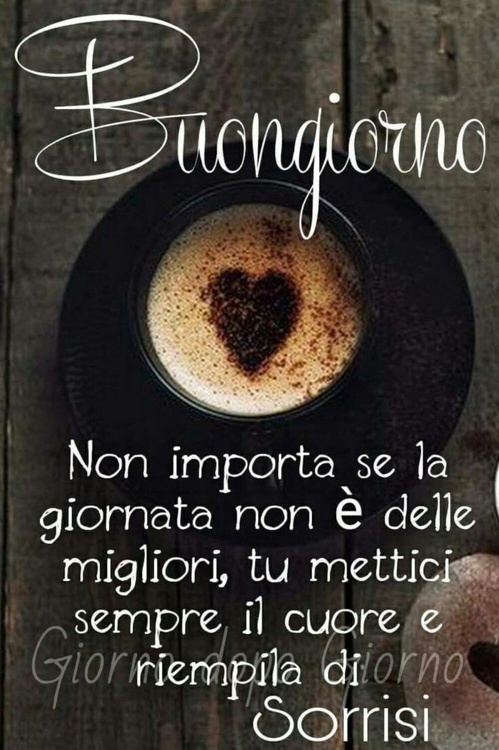 Buongiorno non importa se la giornata non è delle migliori, tu mettici sempre il cuore e riempila di sorrisi