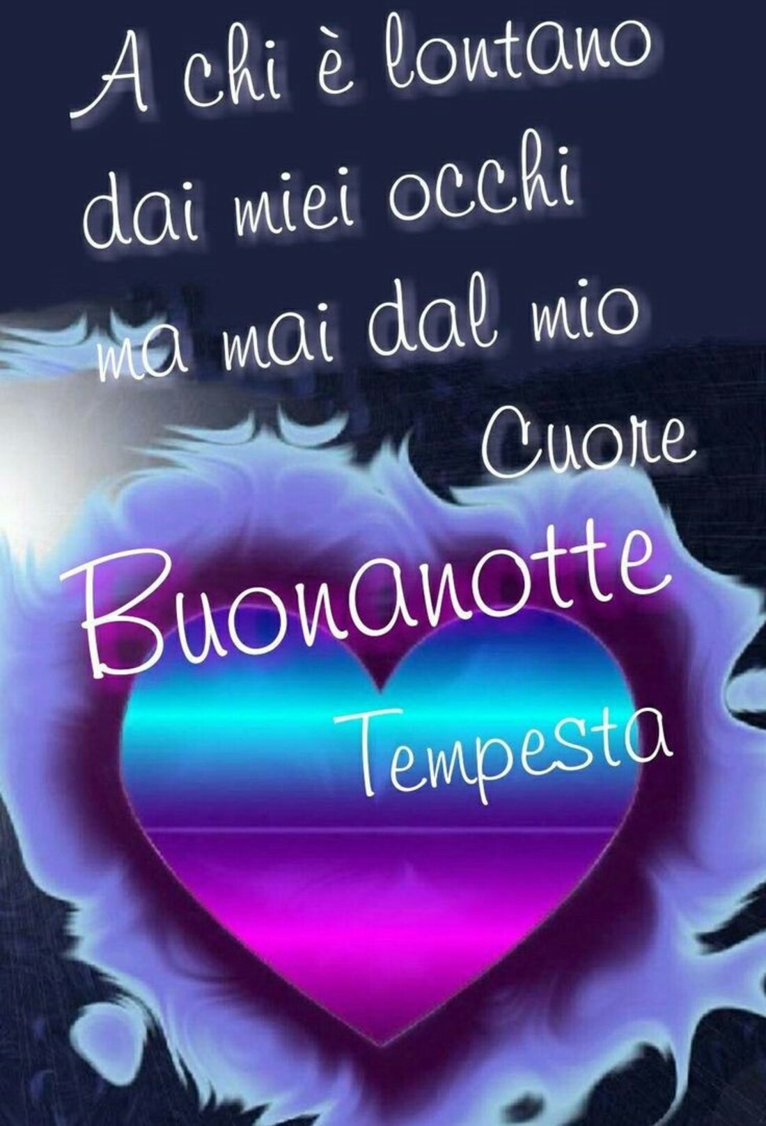 A chi è lontano dai miei occhi ma mai dal mio cuore! Buonanotte