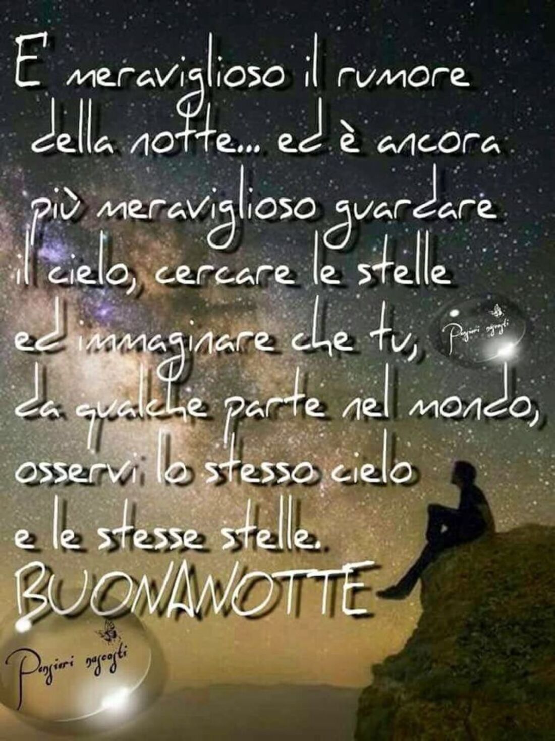 E' meraviglioso il rumore della notte...ed è ancora più meraviglioso guardare il cielo, cercare le stelle ed immaginare che tu, da qualche parte nel mondo, osservi lo stesso cielo e le stesse stelle. Buonanotte