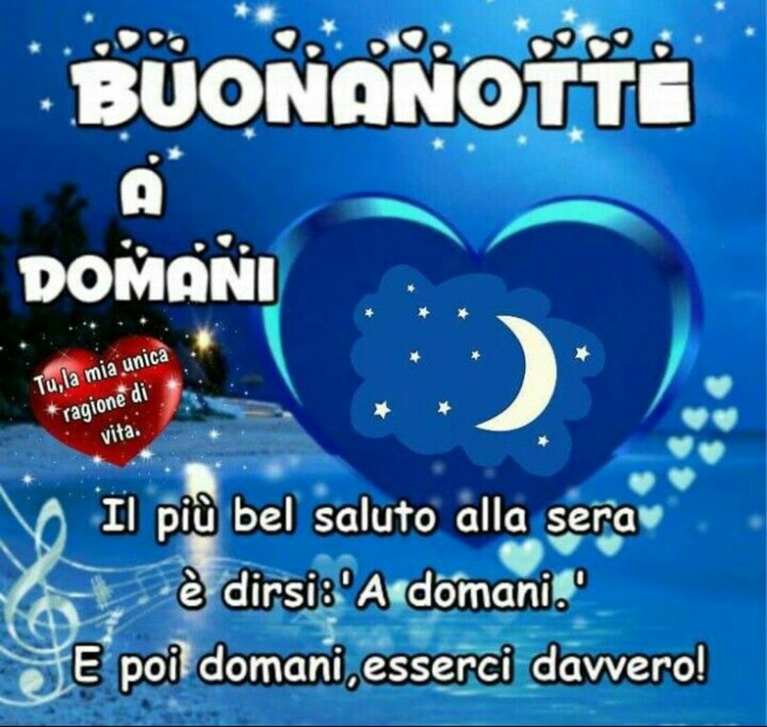 Buonanotte a domani il più bel saluto alla sera è dirsi: a domani! e poi domani, esserci davvero
