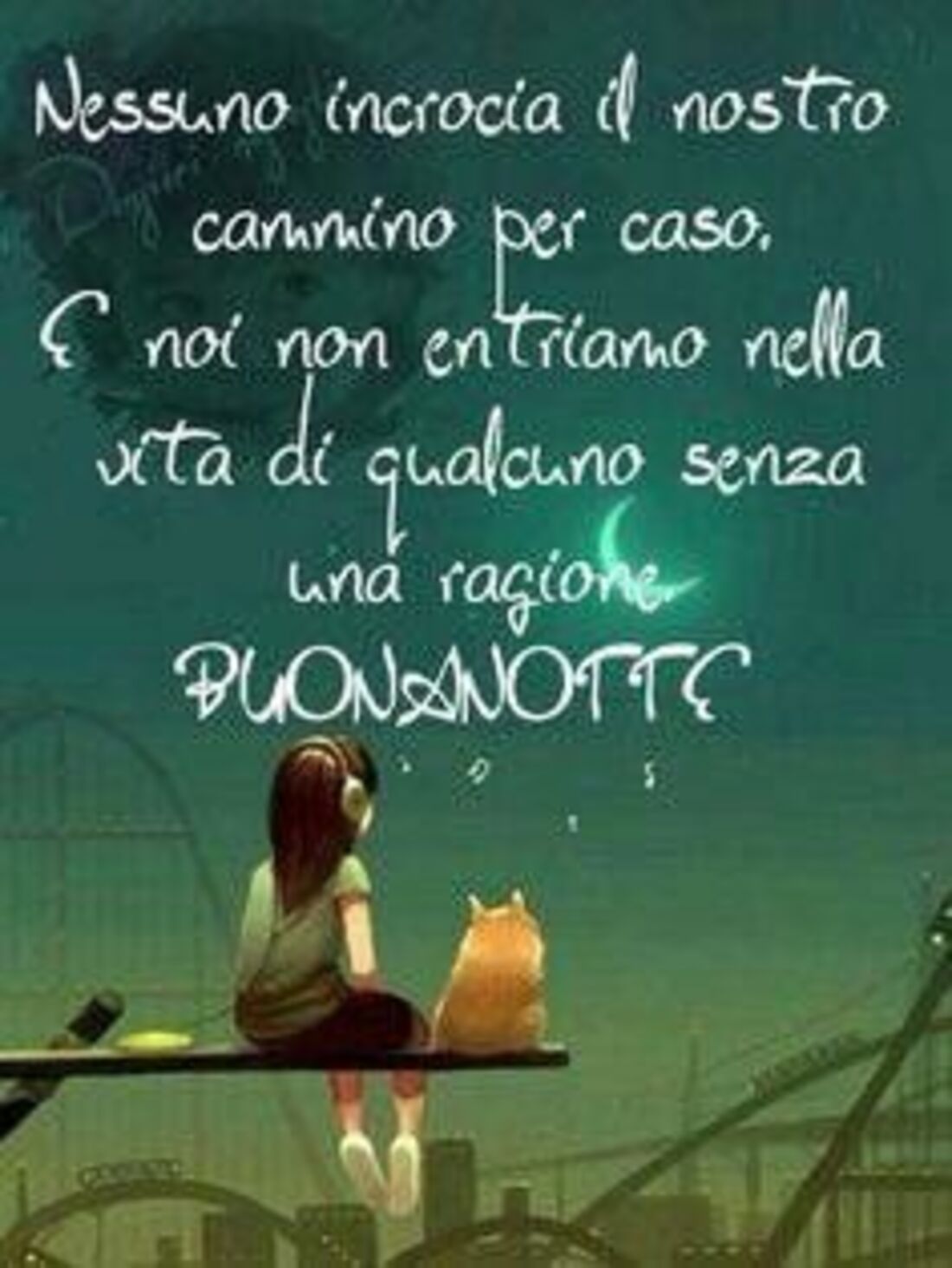 Nessuno incrocia il nostro cammino per caso e noi non entriamo nella vita di qualcuno senza una ragione...Buonanotte