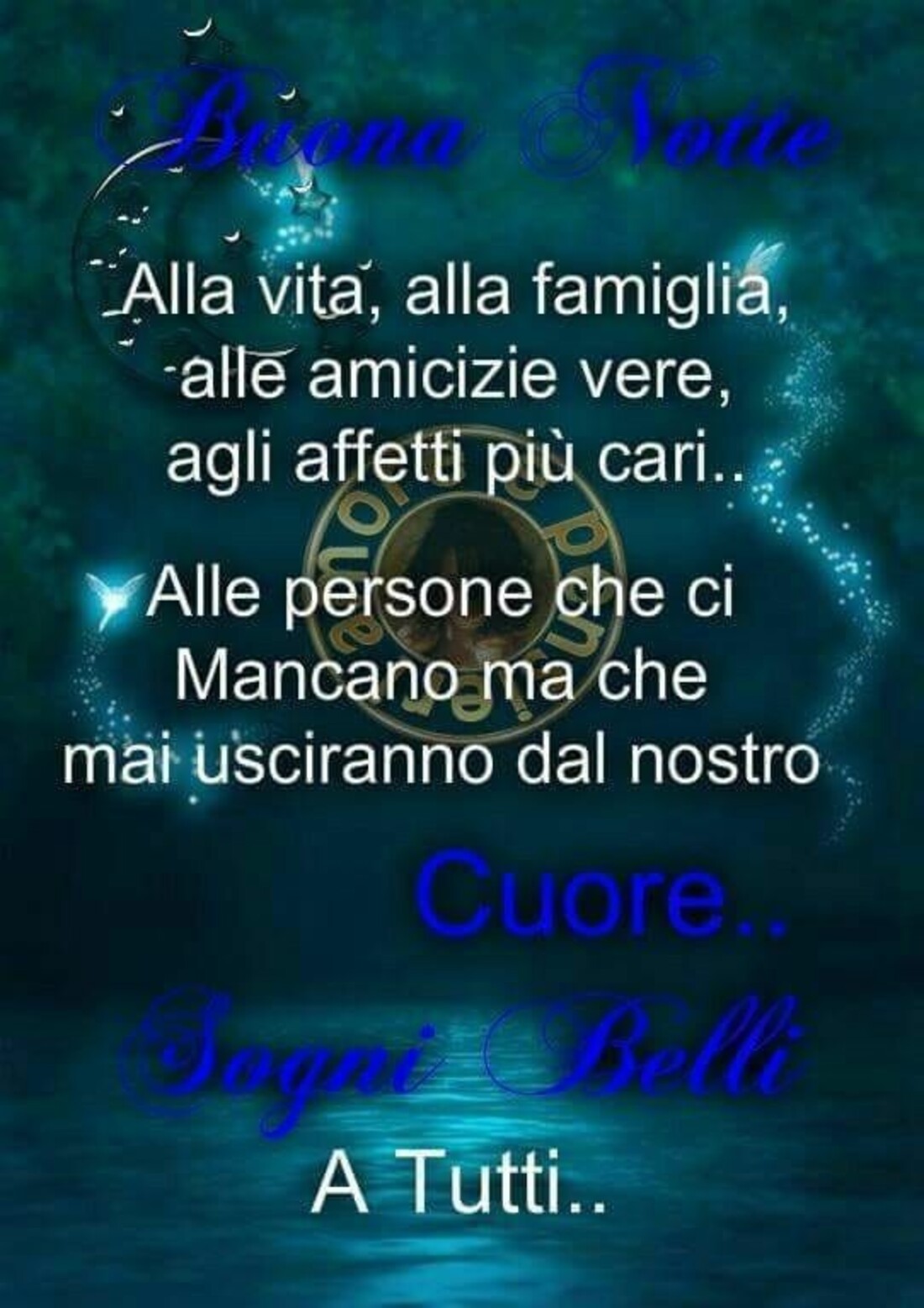 Buona Notte alla vita, alla famiglia, alle amicizie vere, agli affetti più cari..Alle persone che ci mancano ma che mai usciranno dal nostro cuore...Sogni Belli a tutti