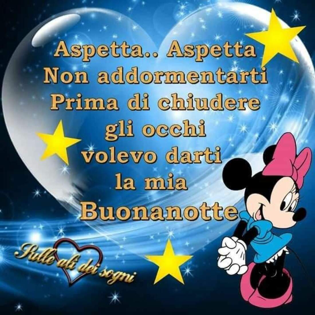 Aspetta...Aspetta non addormentarti prima di chiudere gli occhi volevo darti la mia buonanotte