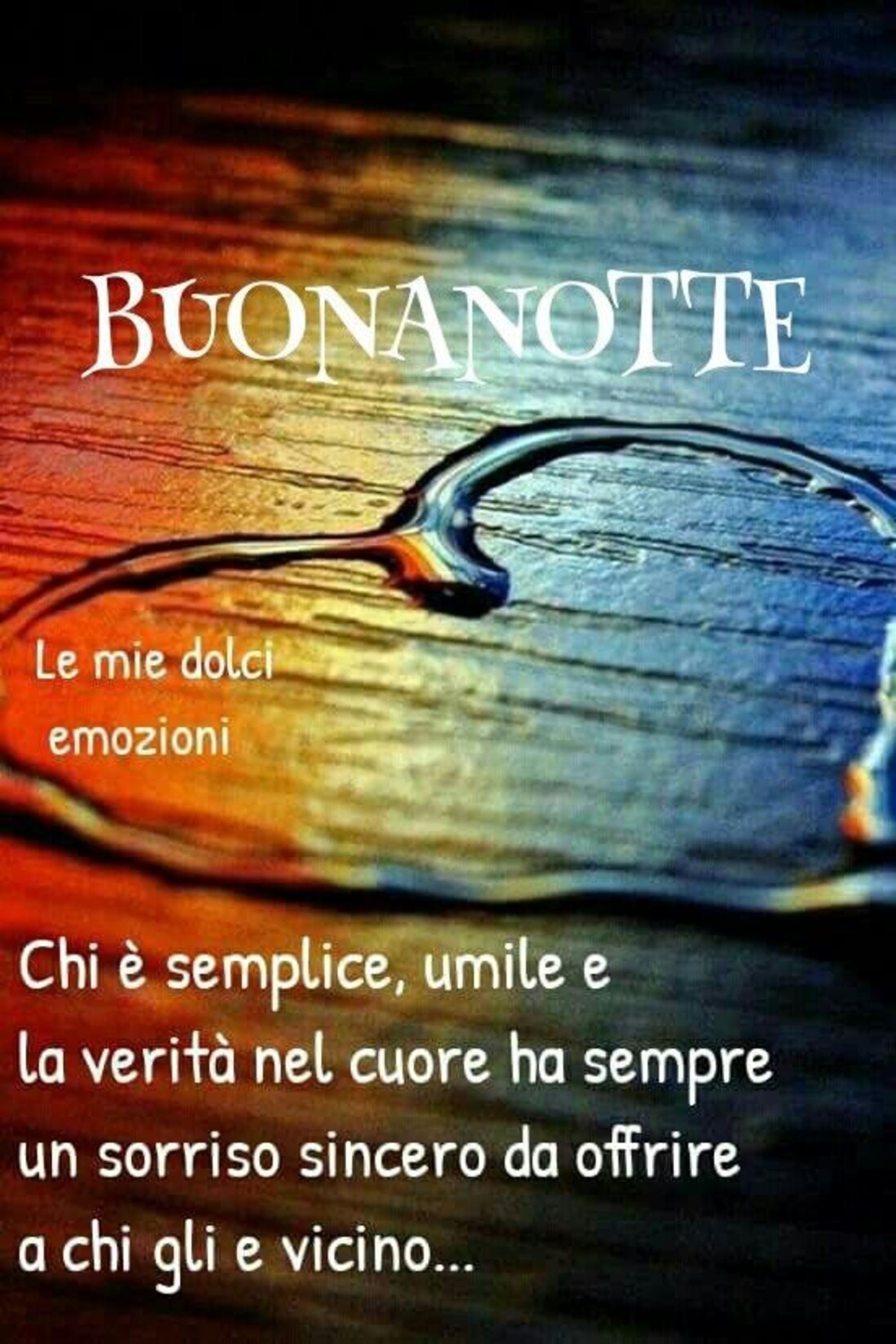 Buonanotte chi è semplice, umile e la verità nel cuore ha sempre un sorriso sincero da offrire a chi gli è vicino...