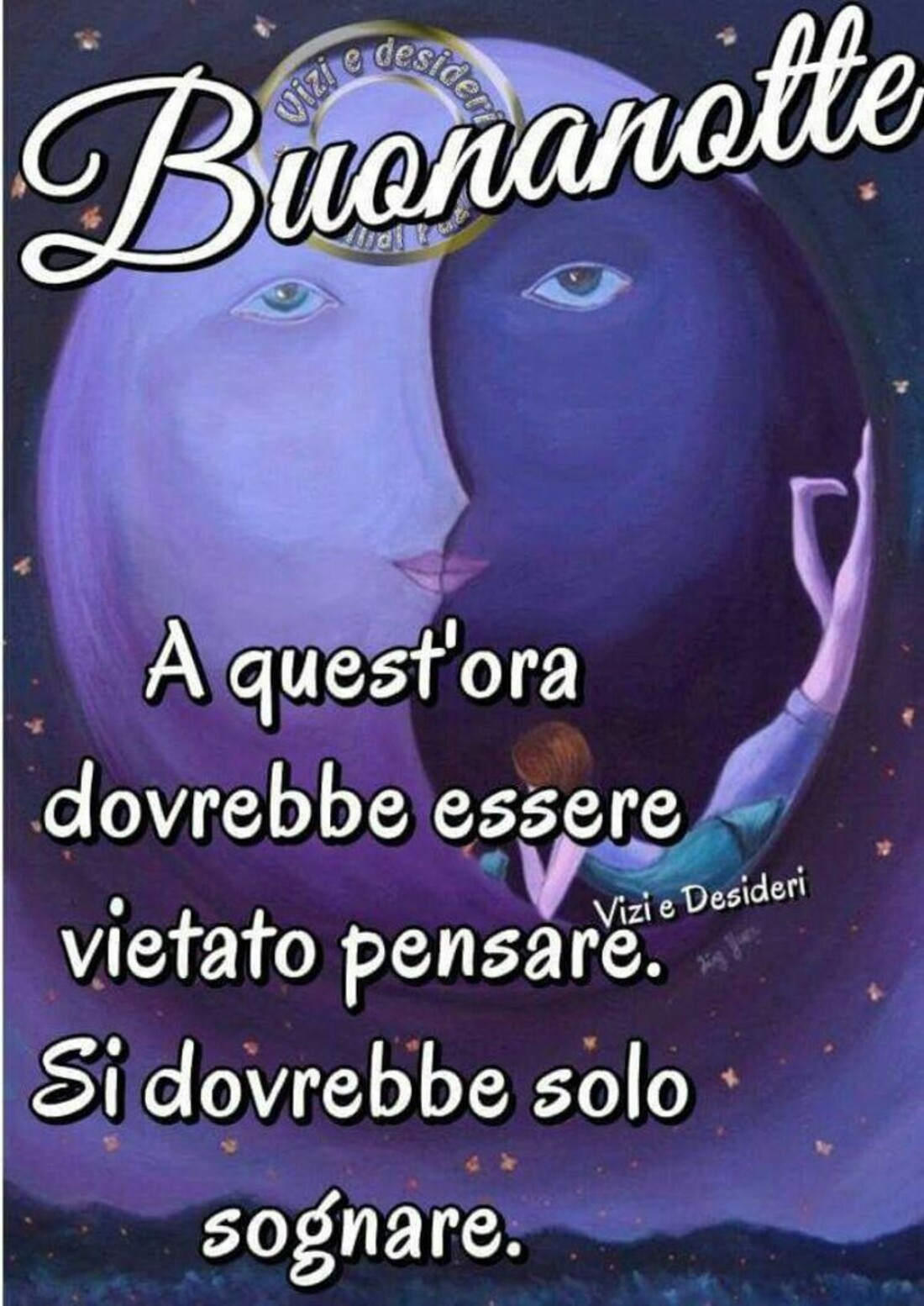 Buonanotte a quest'ora dovrebbe essere vietato pensare. Si dovrebbe solo sognare.