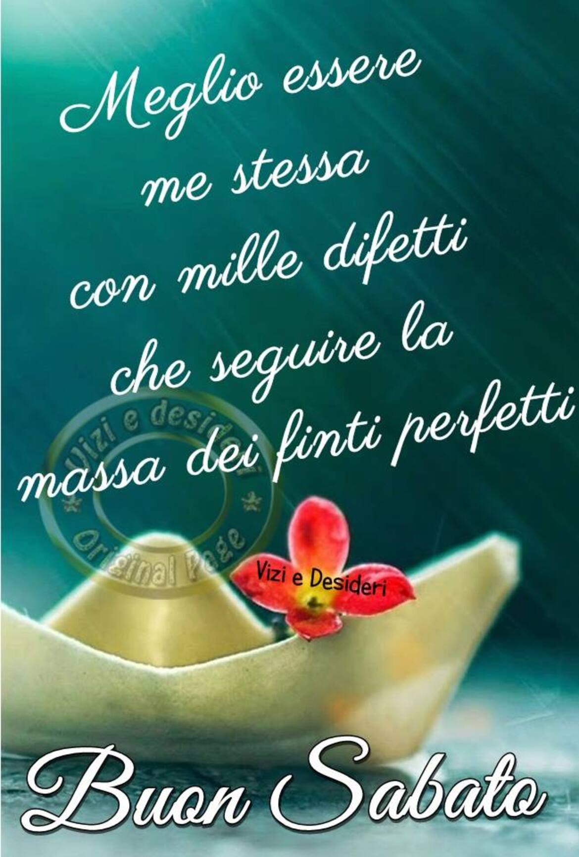 Meglio essere me stessa con mille difetti che seguire la massa dei finti perfetti! Buon Sabato