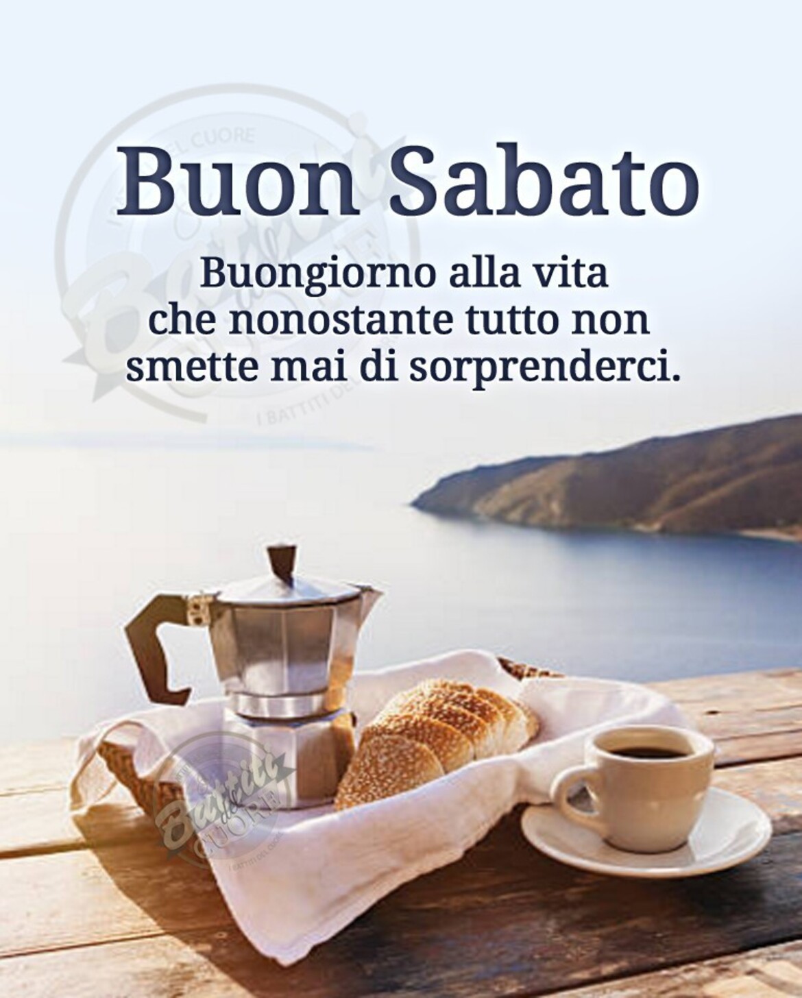 Buon Sabato buongiorno alla vita che  nonostante tutto non smette mai di sorprenderci