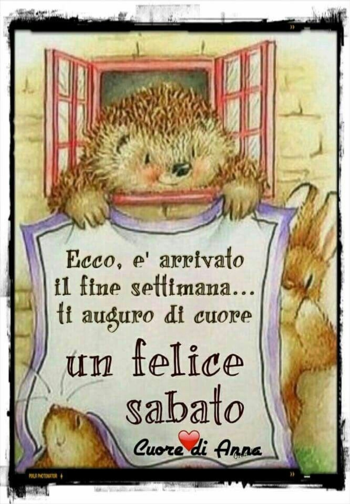 Ecco, è arrivato il fine settimana...Ti auguro di cuore un felice sabato