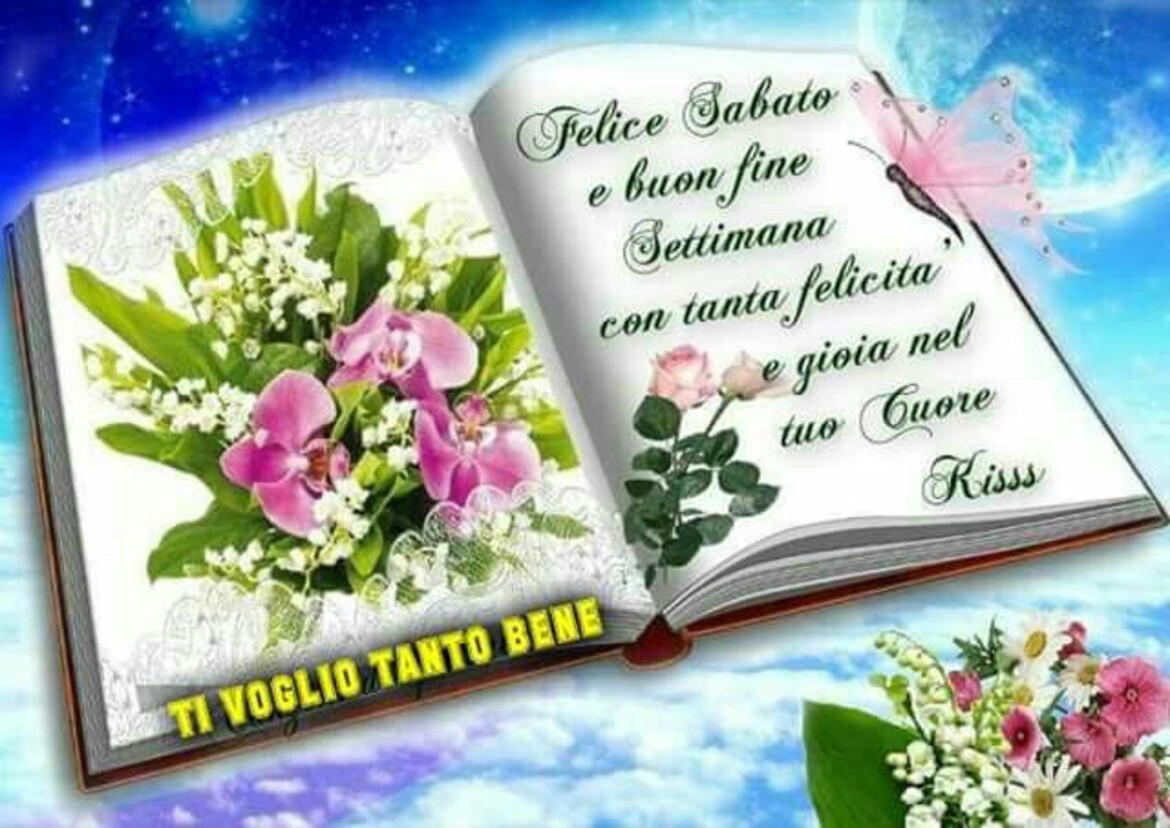 Felice Sabato e buon fine settimana con tanta felicità e gioia nel tuo cuore! Ti voglio bene