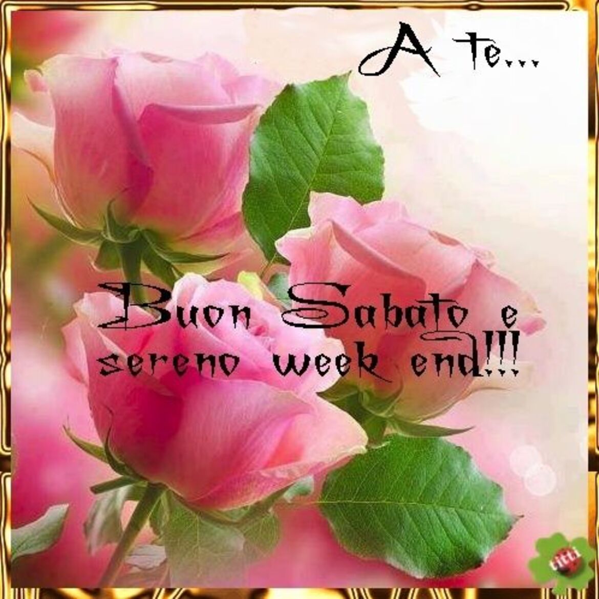 A te...Buon Sabato e sereno weekend