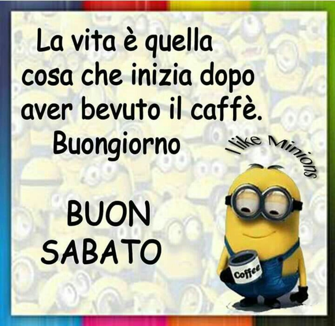 La vita è quella cosa che inizia dopo aver bevuto il caffè. Buongiorno Buon Sabato