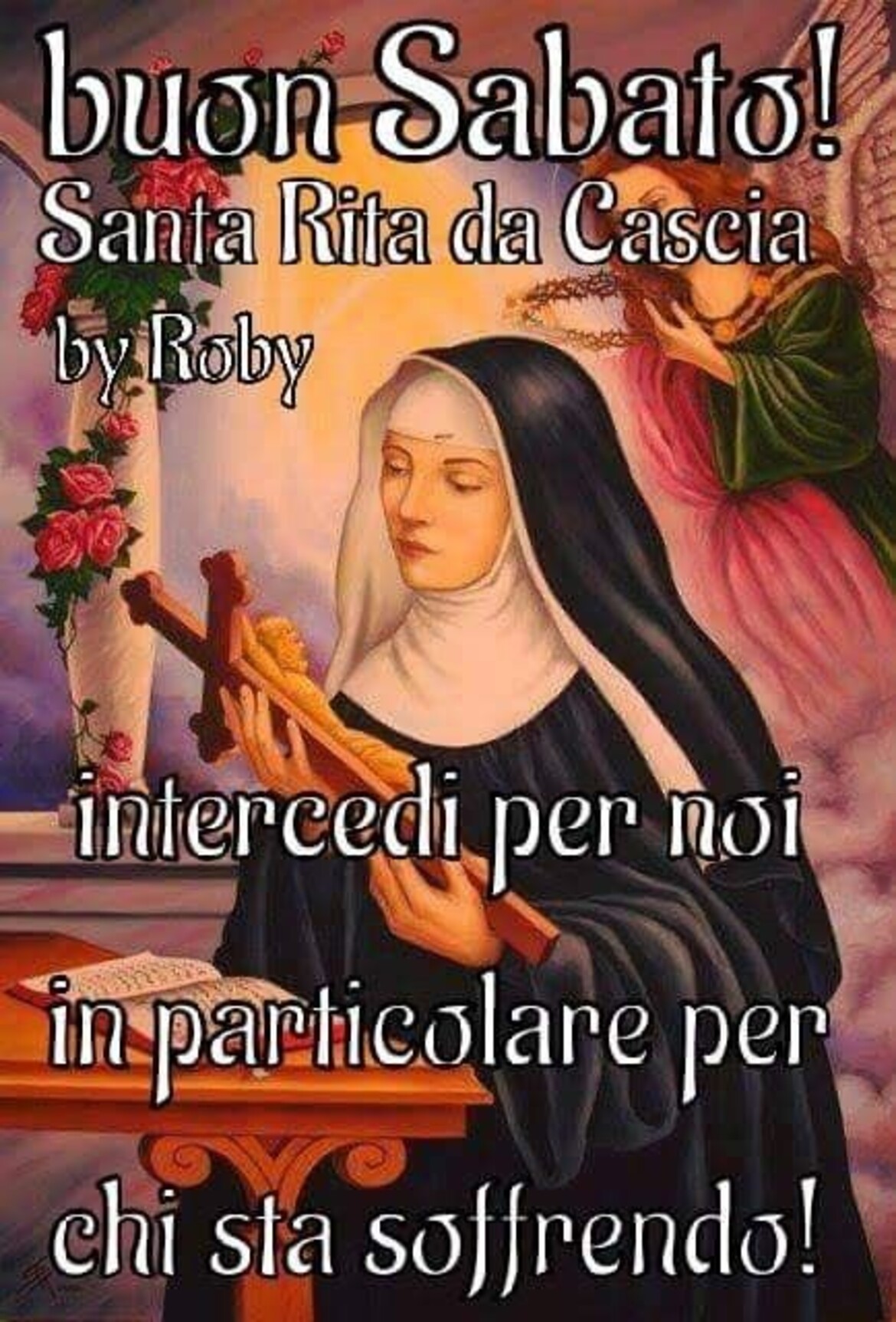 Buon Sabato! Santa Rita da Cascia intercedi per noi in particolare per chi sta soffrendo!