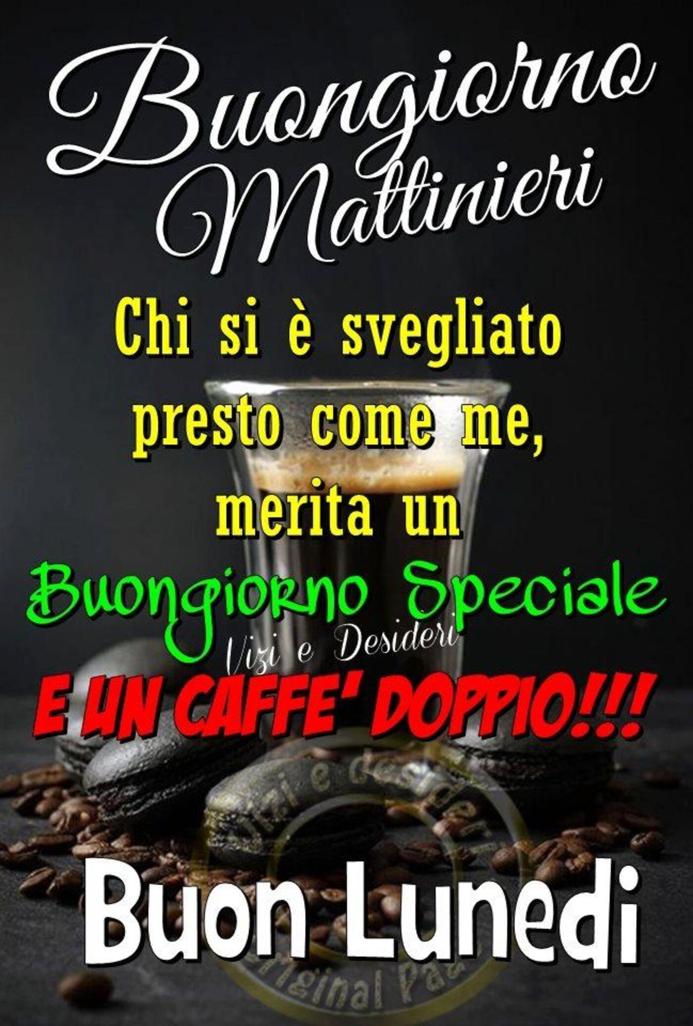 Buongiorno Mattinieri chi si è svegliato merita un buongiorno speciale e un caffè doppio! Buon Lunedì