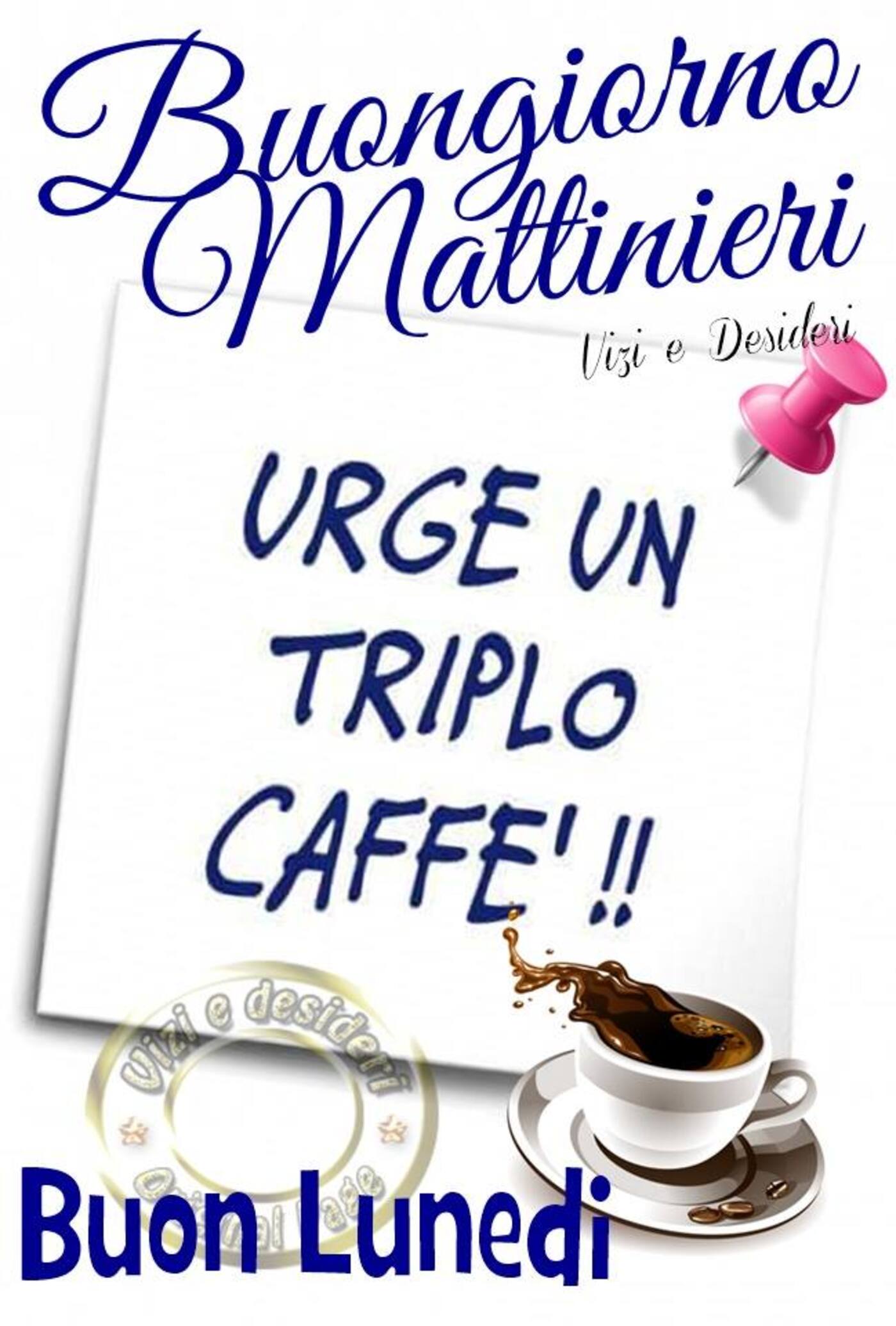 Buongiorno mattinieri urge un triplo caffè Buon Lunedì