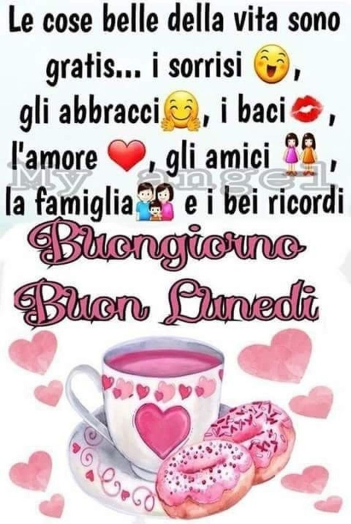 Le cose belle della vita sono gratis: i sorrisi, gli abbracci, i baci, l'amore, gli amici, la famiglia e i bei ricordi Buongiorno e Buon Lunedì