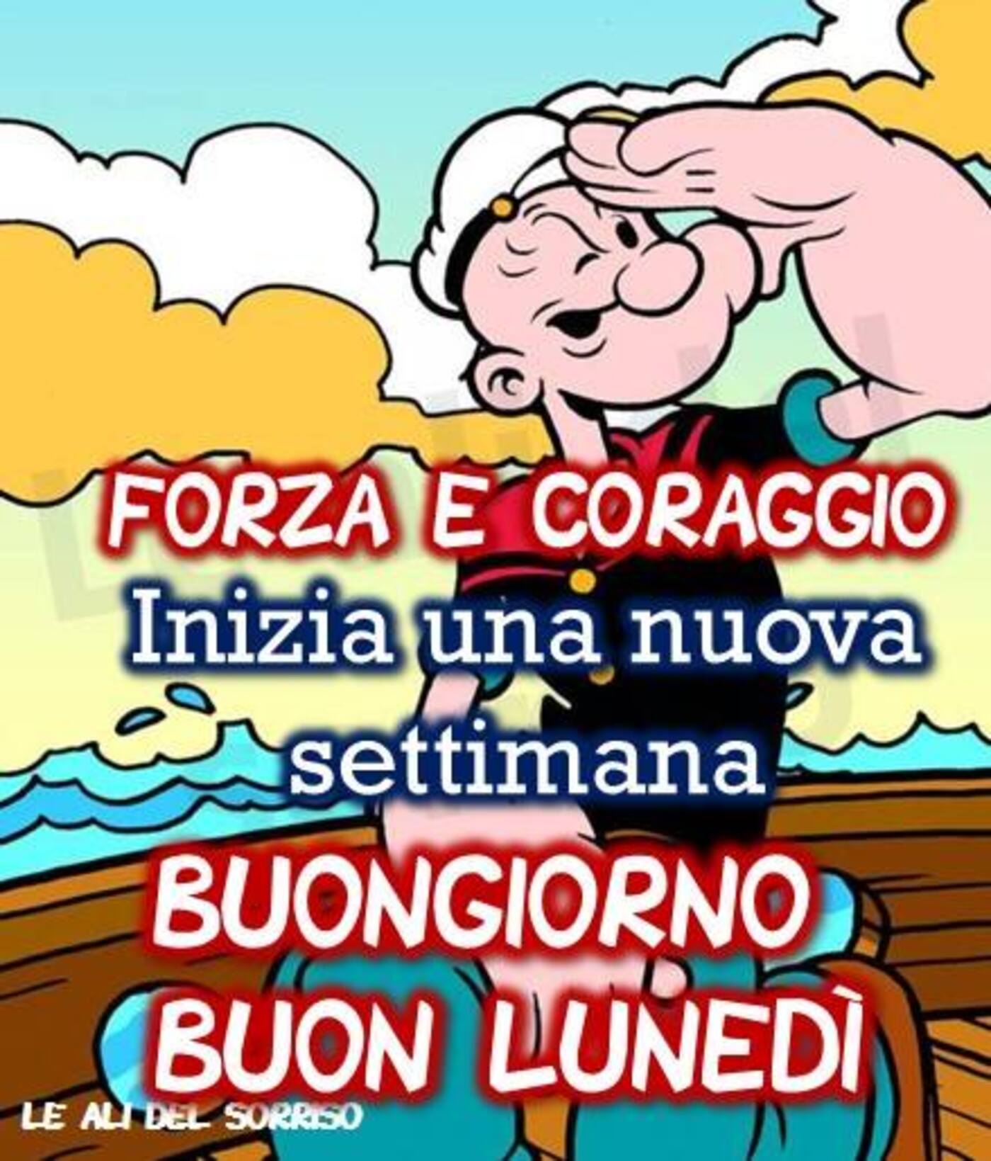 Forza e Coraggio e inizia una nuova settimana! Buongiorno Buon Lunedì