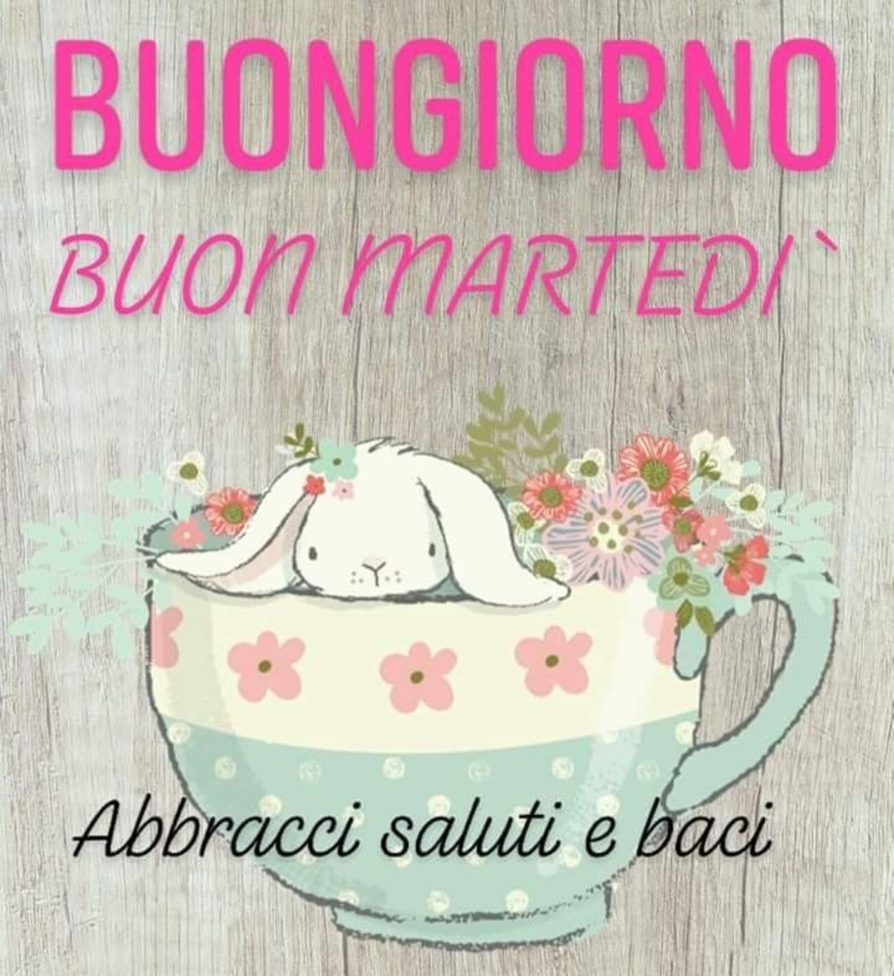 Buongiorno Buon Martedì abbracci saluti e baci