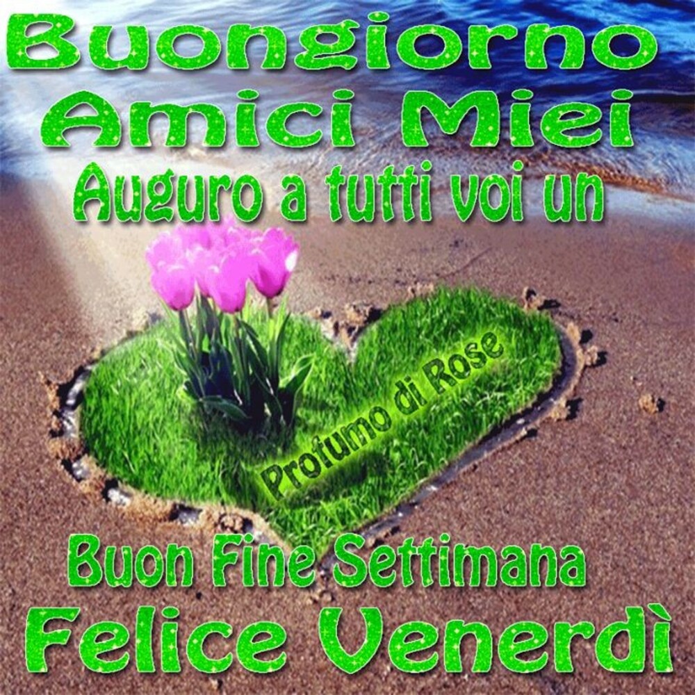 Buongiorno amici miei auguro a tutti voi un buon fine settimana! Felice venerdì