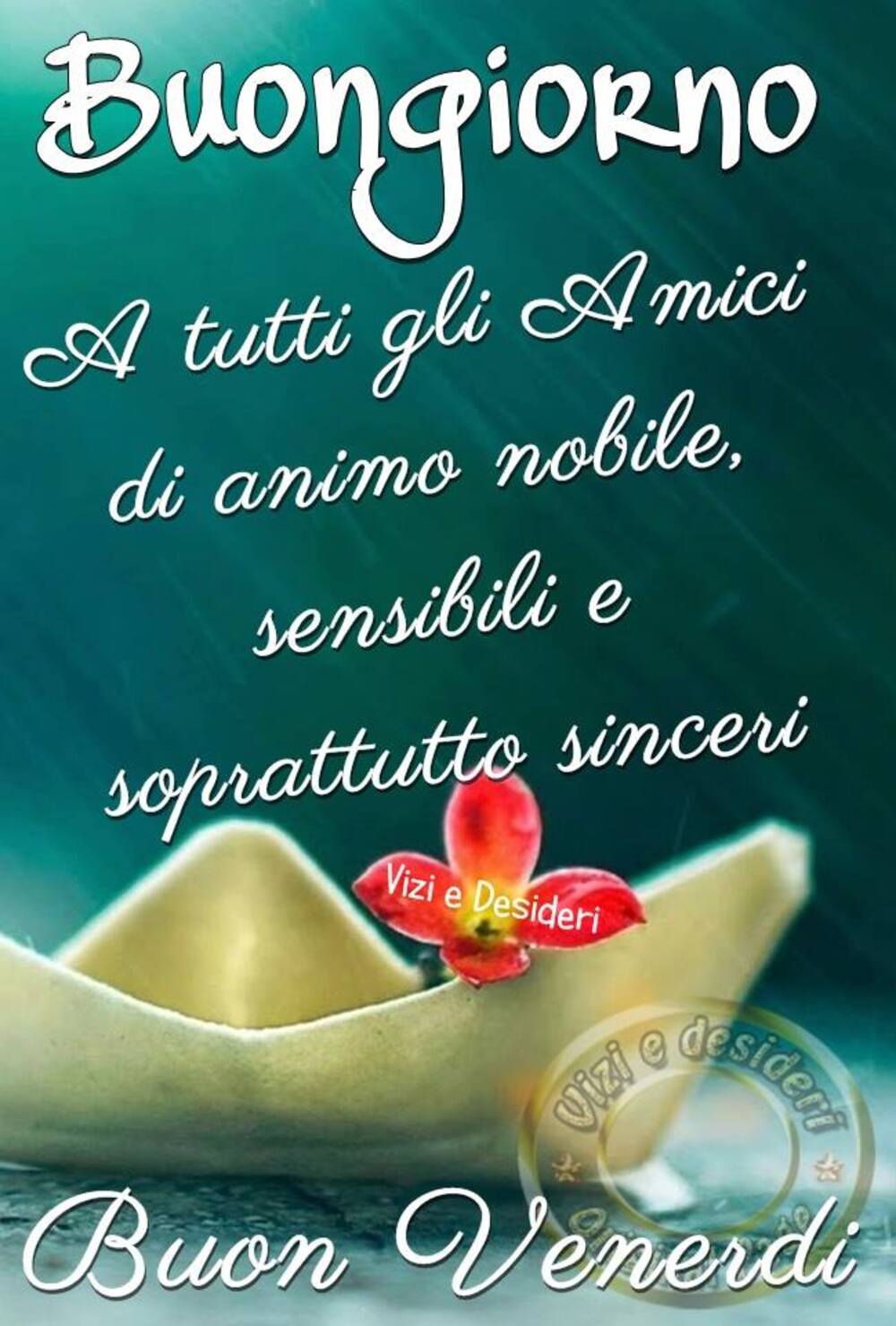 Buongiorno a tutti gli amici di animo nobile, sensibili e soprattutto sinceri! Buon Venerdì