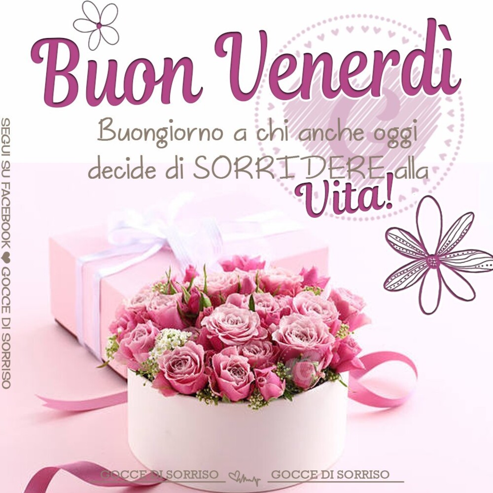 Buon Venerdì buongiorno a chi  anche oggi decide di sorridere alla vita