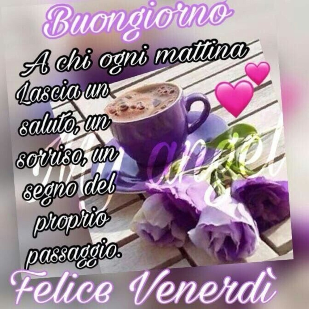 Buongiorno a chi ogni mattina lascia un saluto, un sorriso, un segno del proprio passaggio. Felice Venerdì