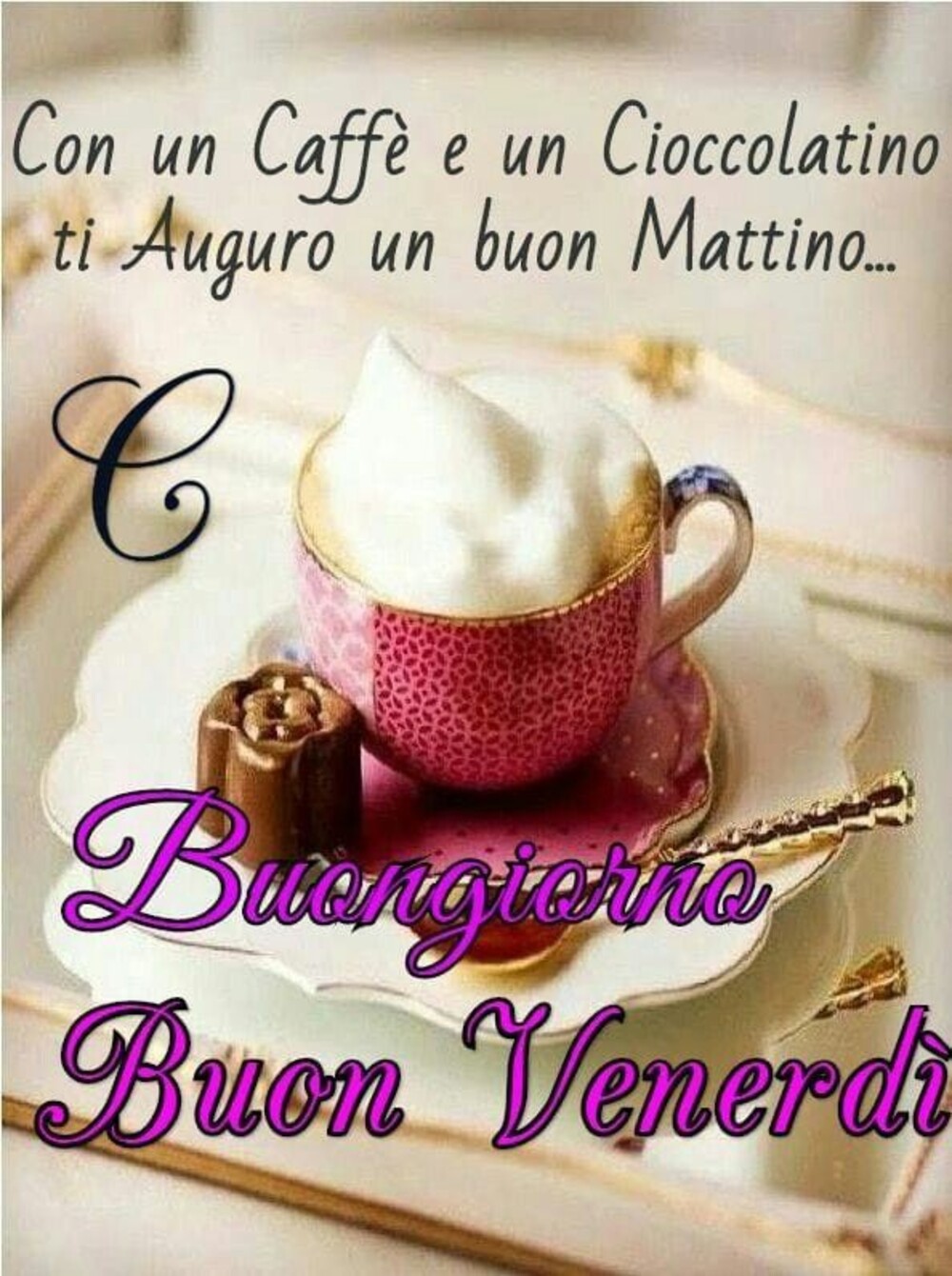 Con un caffè e un cioccolatino ti auguro un buon mattino! Buongiorno Buon Venerdì