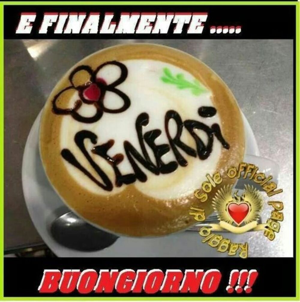 E finalmente venerdì...buongiorno!