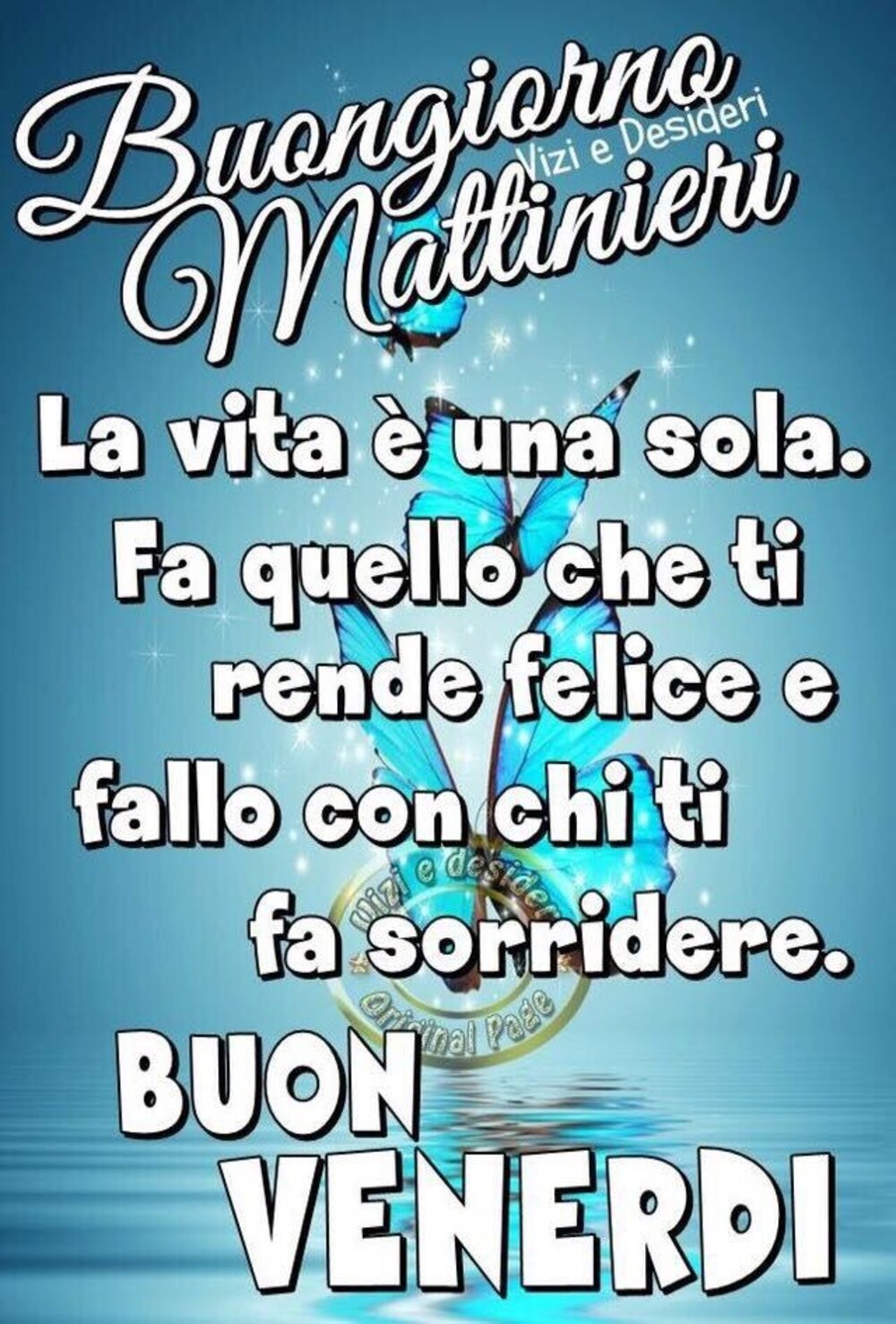 Buongiorno Mattinieri La vita è una sola. Fa quello che ti rende felice e fallo con chi ti fa sorridere. Buon Venerdì