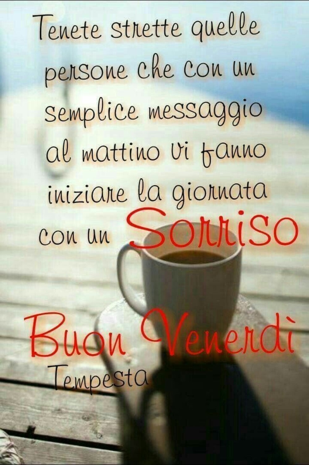 Tenete strette quelle persone che con un semplice messaggio al mattino ti fanno iniziare la giornata con un sorriso! Buon Venerdì